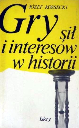 Historia powszechna-  unikatowe książki - Kossecki J. - Gry sił i interesów w historii.JPG