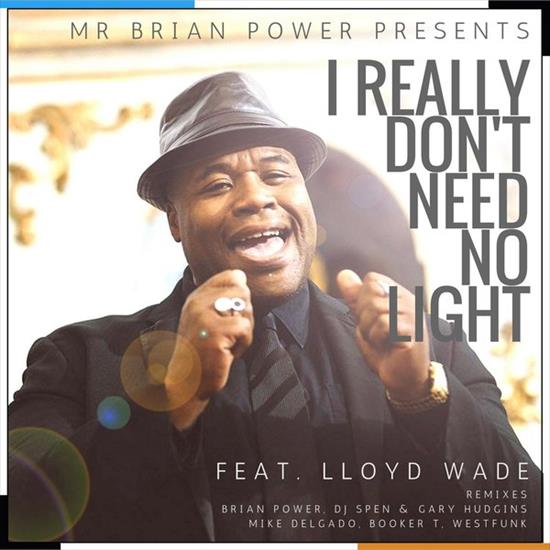 Mr_Brian_Power_feat_Lloyd_Wade... - 00_mr_brian_power_feat_lloyd_wade_-_i_really_dont_need_no_light-web-2016-idc.jpg